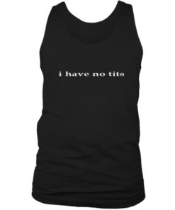 I have no tits tank top