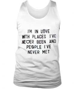 I'm In Love With Places I've Never Been Tank Top