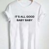 It's all good baby baby Tee