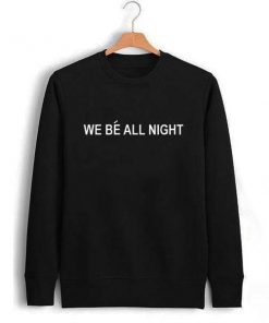 We Be All Night Sweatshirt