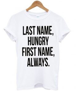 Last name hungry, First name always T-Shirt