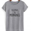 Allergic to mornings T Shirt
