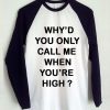 Why'd you only call me when you're high raglan t-shirt