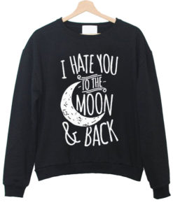 I hate you to the moon and back Sweatshirt