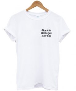 Don't let idiots ruin your day t-shirt
