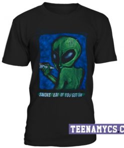 Alien Smoke em if you got em T-Shirt