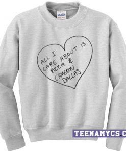All I care about is pizza & Cameron Dallas Sweatshirt