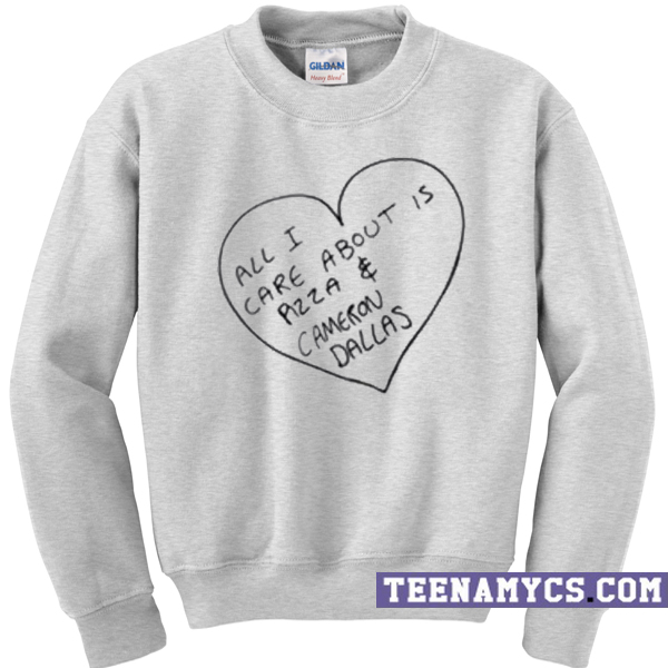 All I care about is pizza & Cameron Dallas Sweatshirt