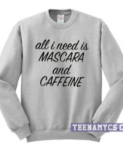 All I need is mascara and caffeine Sweatshirt