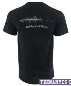 And then it will kill you t-shirt