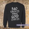 Bad choices make good stories Sweatshirt