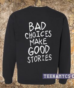 Bad choices make good stories Sweatshirt