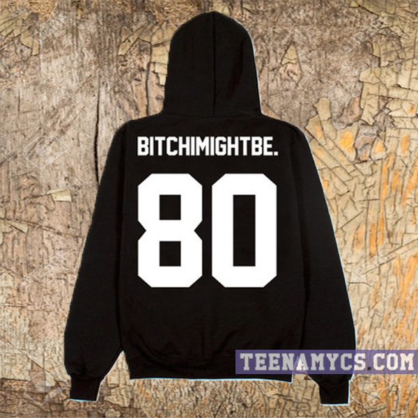 Bitch I Might Be Hoodie
