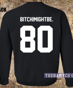 Bitch I Might Be Sweatshirt