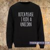 Bitch please I ride a unicorn Sweatshirt