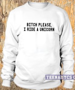 Bitch please I ride a unicorn crewneck Sweatshirt