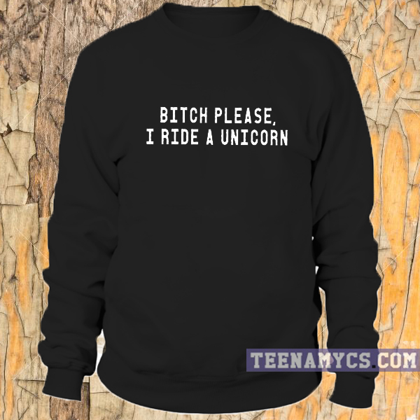 Bitch please I ride a unicorn crewneck black Sweatshirt
