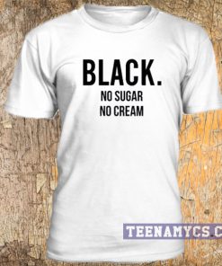Black, no sugar no cream t-shirt