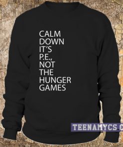 Calm down it's PE sweatshirt