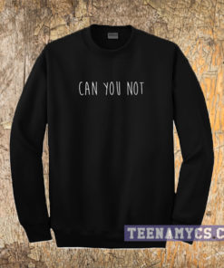 Can You Not Sweatshirt