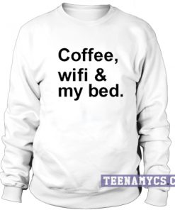 Coffee, Wifi & My bed Sweatshirt
