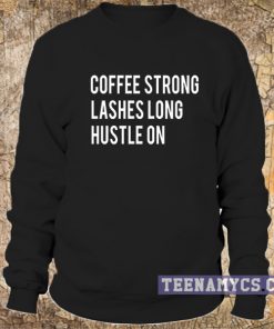 Coffee strong lashes long hustle on Sweatshirt