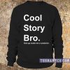 Cool Story Bro, Now go make a sandwich Sweatshirt