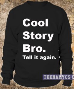 Cool story bro, Tell it again Sweatshirt