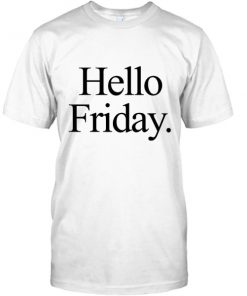 Custom Tshirt Hello Friday Tshirt Funny