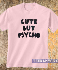 Cute but psycho t-shirt
