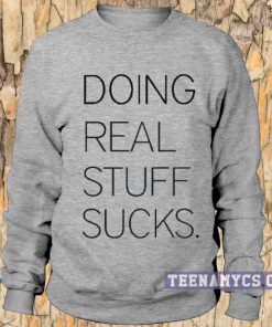 Doing real stuff sucks Sweatshirt