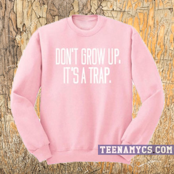 Don't Grow Up It's a Trap Sweatshirt