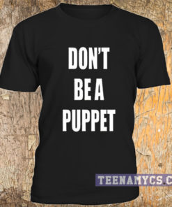 Don't be a puppet t-shirt