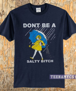 Don't be a salty bitch T Shirt