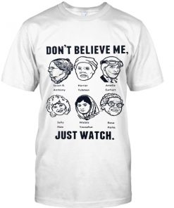 Don't believe me just watch T-shirt