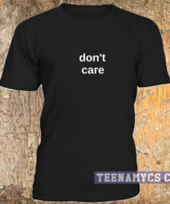 Dont care t-shirt