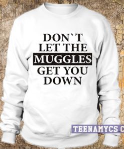 Don't let the muggles get you down Sweatshirt