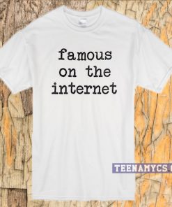 Famous On The Internet T-shirt