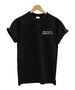 First of all, No Second of all, No T-shirt