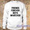 Friends forever boys whatever Sweatshirt