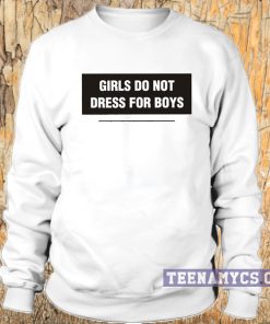 Girls do not dress for boys Sweatshirt