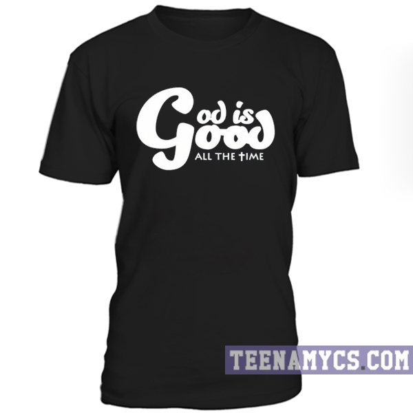 God is Good All the time T-Shirt