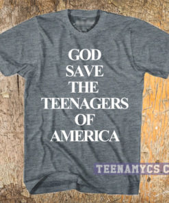 God save the teenagers of America t-shirt
