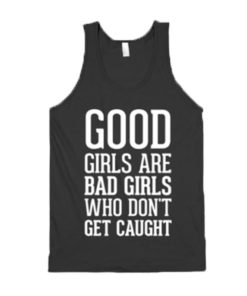Good girls are bad girls who don't get caught tanktop