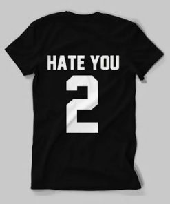 Hate You 2 t-shirt