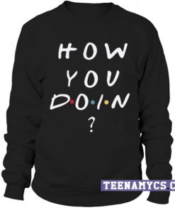 How you doin Sweatshirt