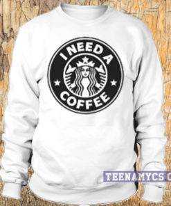 I Need a Coffee Sweatshirt