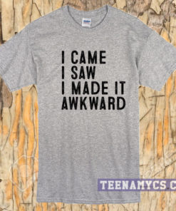 I came I saw I made it Awkward T-shirt