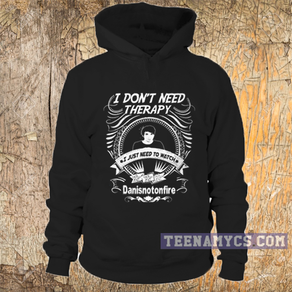 I don't need therapy I just need to watch Danisnotonfire Hoodie