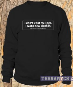 I Don't Want Feelings, I Want New Clothes Sweatshirt